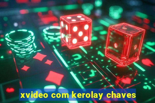 xvideo com kerolay chaves